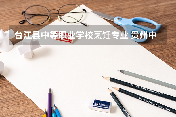 台江县中等职业学校烹饪专业 贵州中职院校有哪些?