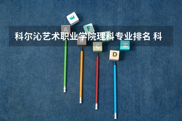科尔沁艺术职业学院理科专业排名 科尔沁艺术职业学院好的理科专业推荐