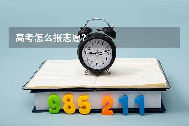高考怎么报志愿？