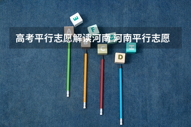 高考平行志愿解读河南 河南平行志愿录取规则及填报技巧
