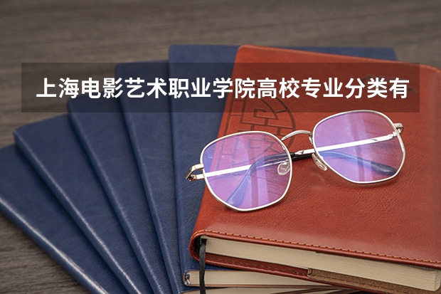 上海电影艺术职业学院高校专业分类有哪些 上海电影艺术职业学院各专业排名情况