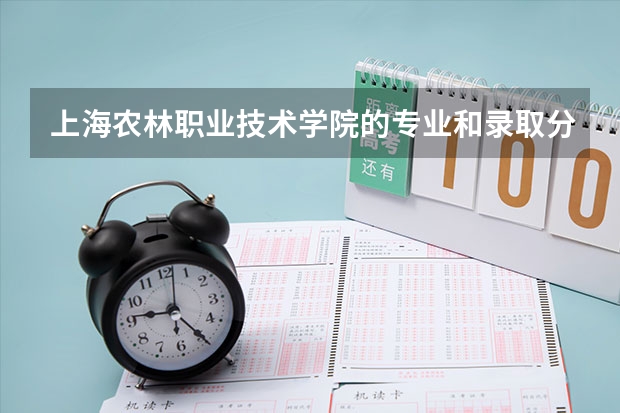 上海农林职业技术学院的专业和录取分数怎么样