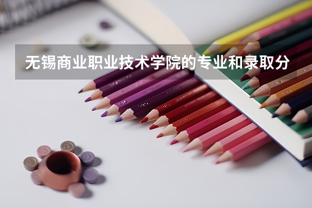 无锡商业职业技术学院的专业和录取分数怎么样