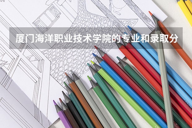厦门海洋职业技术学院的专业和录取分数怎么样