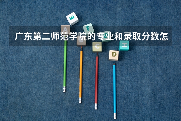 广东第二师范学院的专业和录取分数怎么样
