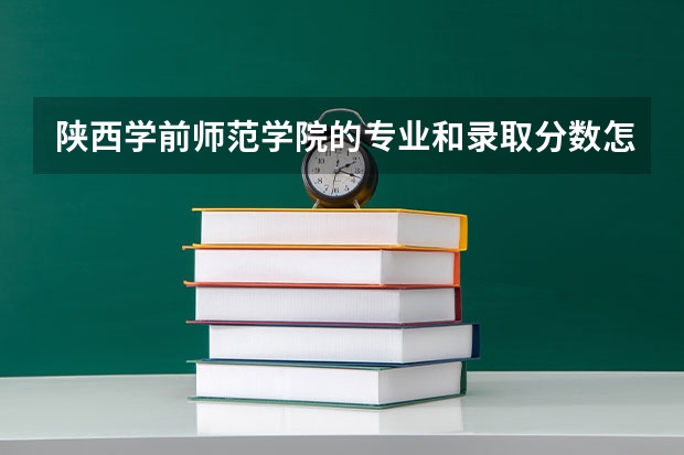 陕西学前师范学院的专业和录取分数怎么样