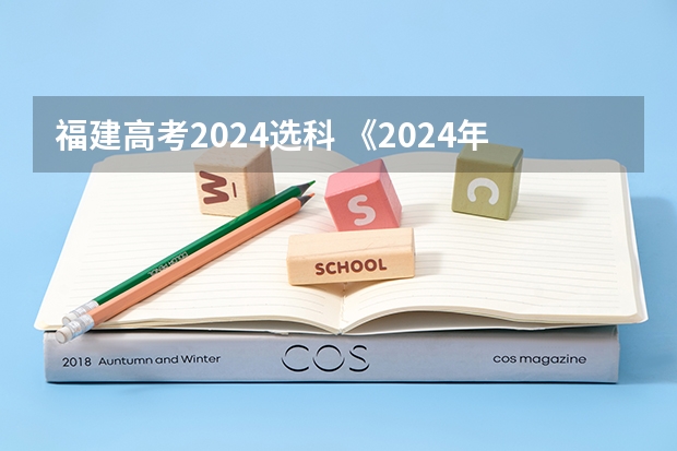 福建高考2024选科 《2024年高校专业(类)选考科目要求》里面没有我想学专业