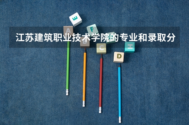江苏建筑职业技术学院的专业和录取分数怎么样