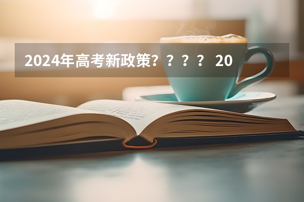 2024年高考新政策???? 2024年高考政策 2024年高考会很难么?