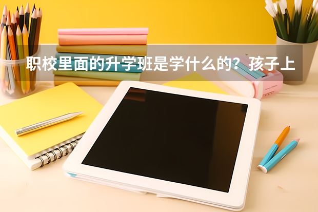 职校里面的升学班是学什么的？孩子上技校里面的升学班。现在是高二开学就高三了老师说以艺术类考大学好考