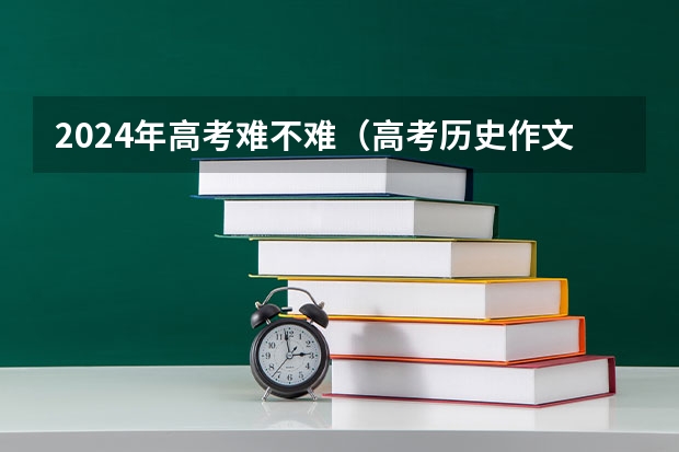 2024年高考难不难(高考历史作文题目)