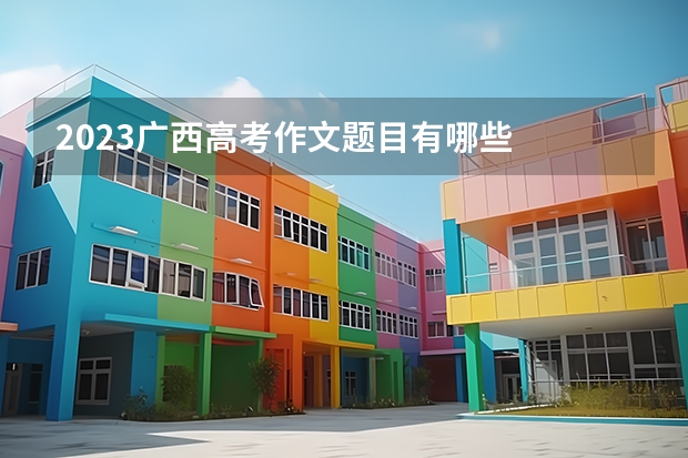 2023广西高考作文题目有哪些
