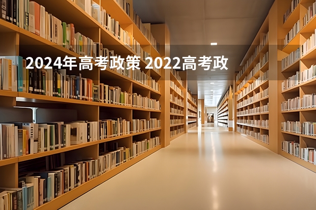 2024年高考政策 2022高考政治文化生活知识点 高考政治热点专题解题方法
