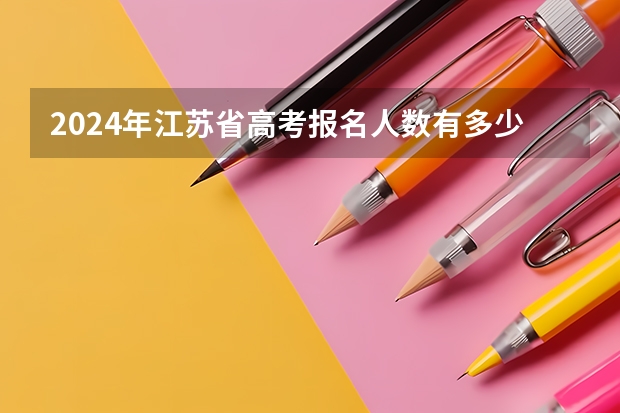 2024年江苏省高考报名人数有多少人