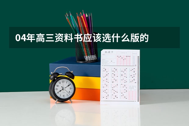 04年高三资料书应该选什么版的