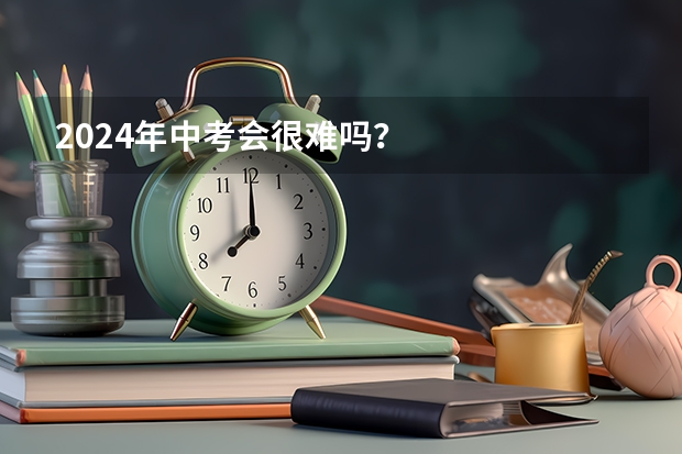 2024年中考会很难吗？