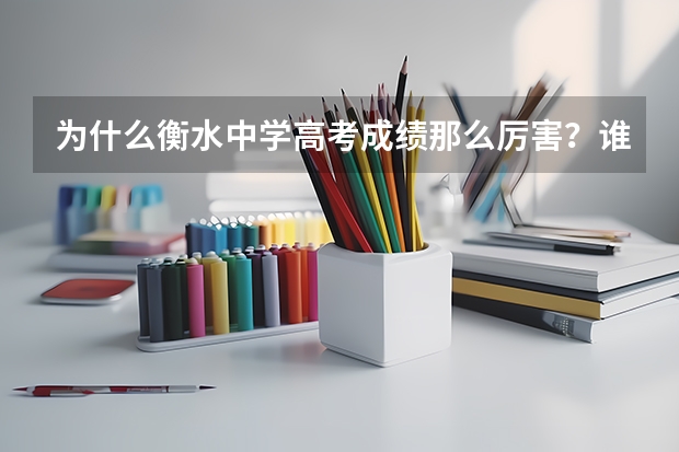 为什么衡水中学高考成绩那么厉害?谁能指导一下我?同样是学习,人家就考得好,为什么?状元都是衡水的,
