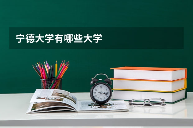 宁德大学有哪些大学