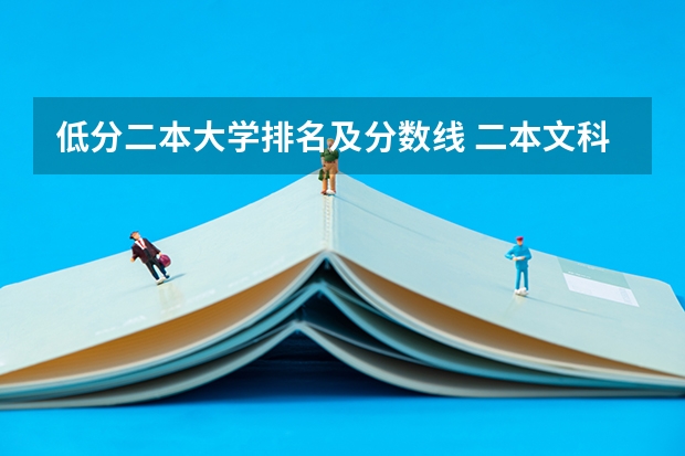 低分二本大学排名及分数线 二本文科院校名单大全及分数线 二本文科最低分数线的大学