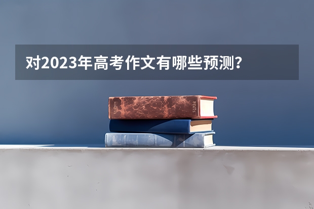对2023年高考作文有哪些预测?