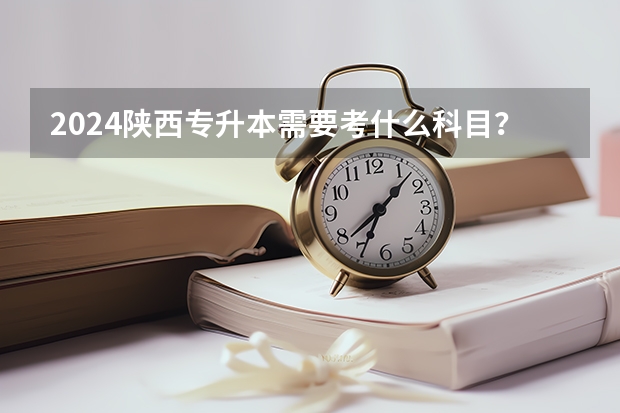 2024陕西专升本需要考什么科目?