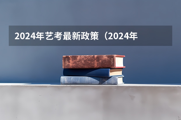 2024年艺考最新政策（2024年艺考的时间安排是怎样的？）