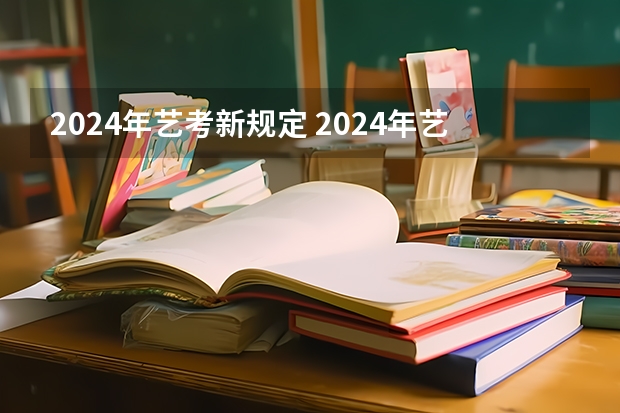 2024年艺考新规定 2024年艺考最新政策