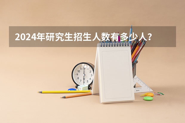 2024年研究生招生人数有多少人？