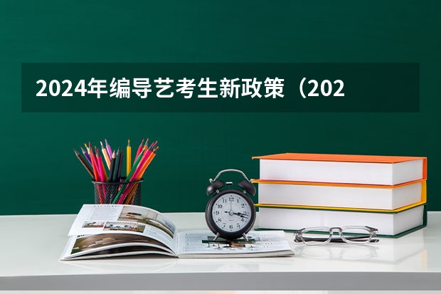 2024年编导艺考生新政策（2024年艺考最新政策）