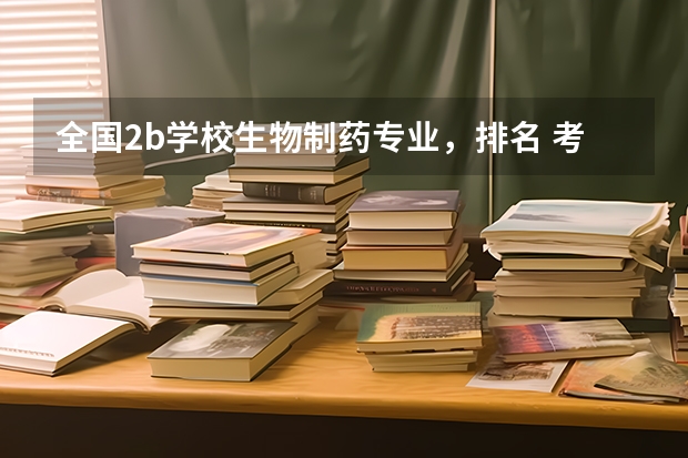 全国2b学校生物制药专业,排名 考研b区大学排名