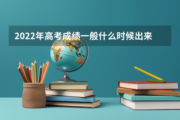 2022年高考成绩一般什么时候出来 大概几号公布