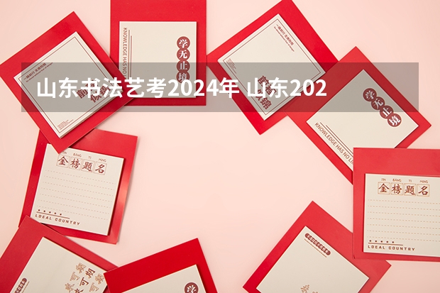 山东书法艺考2024年 山东2024年艺考时间表