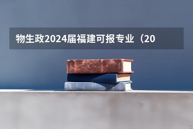 物生政2024届福建可报专业（2022浙江高考分数线出炉！普通类一段线497分 二段线280分）