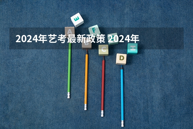2024年艺考最新政策 2024年美术艺考政策