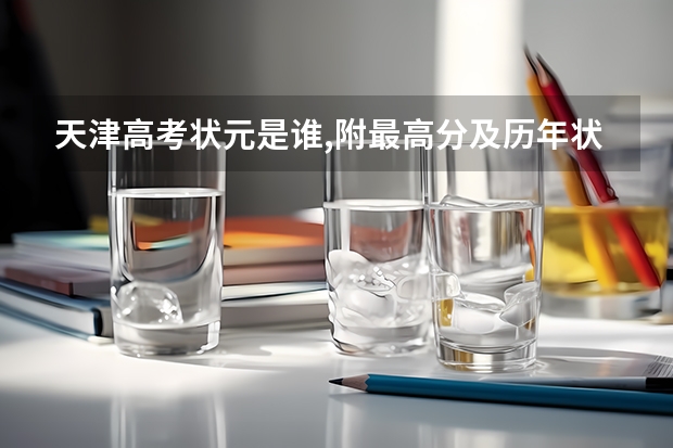 天津高考状元是谁,附最高分及历年状元名单（河北2023高考状元是谁）