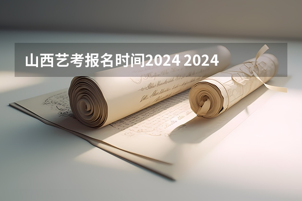 山西艺考报名时间2024 2024年高考书法艺考政策