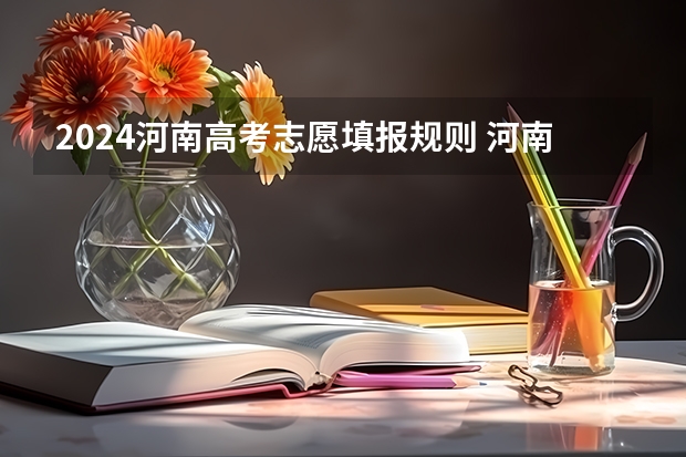 2024河南高考志愿填报规则 河南高考志愿规则