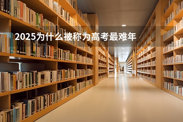 2025为什么被称为高考最难年