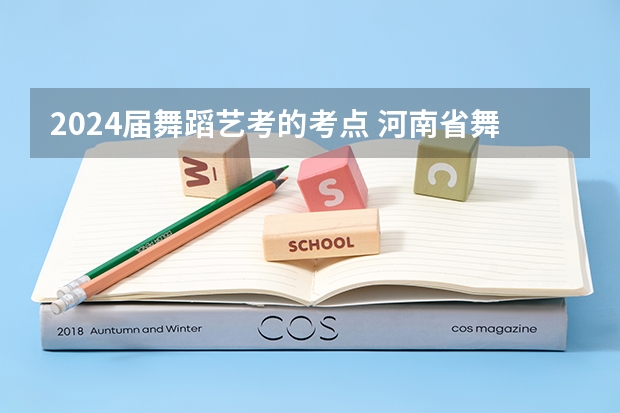 2024届舞蹈艺考的考点 河南省舞蹈艺考时间