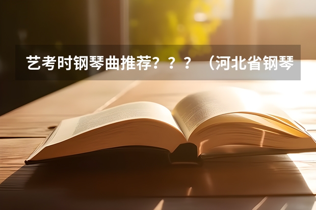 艺考时钢琴曲推荐？？？（河北省钢琴联考曲目要求）