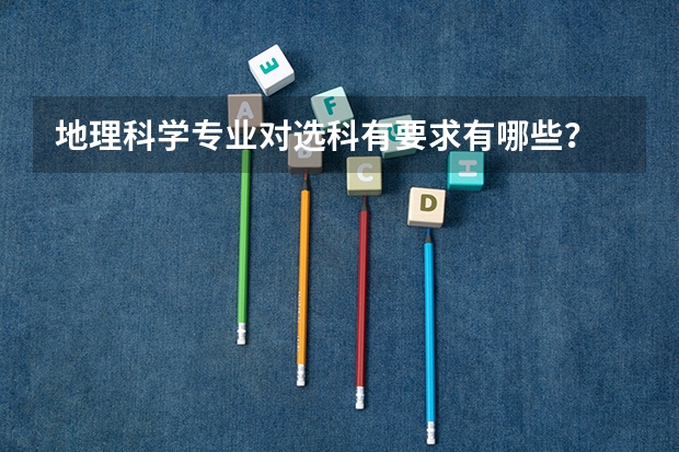 地理科学专业对选科有要求有哪些？
