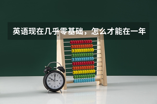 英语现在几乎零基础，怎么才能在一年的时间里提高到能应付高考的水平呢？？