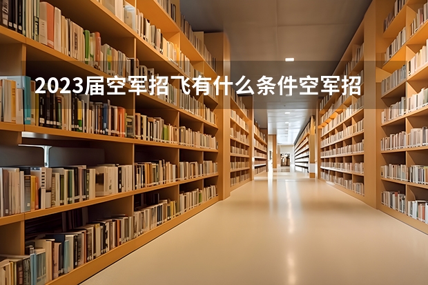 2023届空军招飞有什么条件空军招飞要求