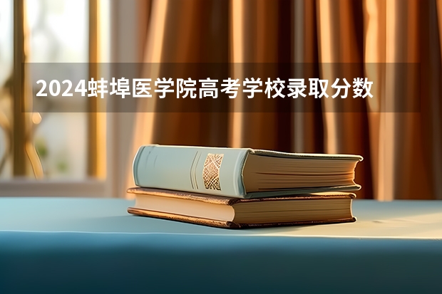 2024蚌埠医学院高考学校录取分数线是多少？