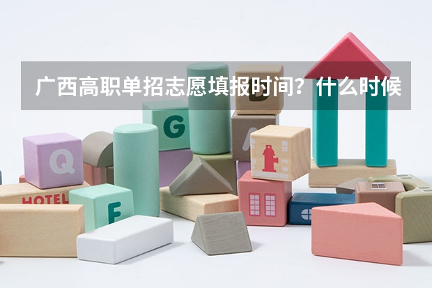 广西高职单招志愿填报时间?什么时候报考?