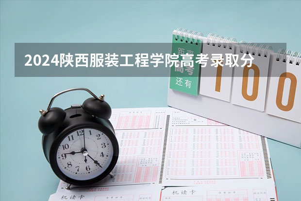 2024陕西服装工程学院高考录取分数线