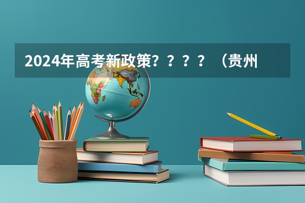 2024年高考新政策????(贵州2024年高考会用哪种卷子?)
