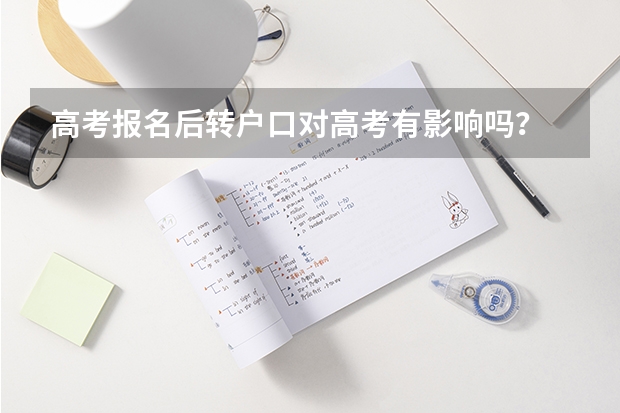 高考报名后转户口对高考有影响吗?