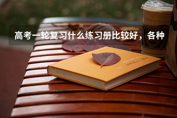 高考一轮复习什么练习册比较好,各种练习册适合什么样
