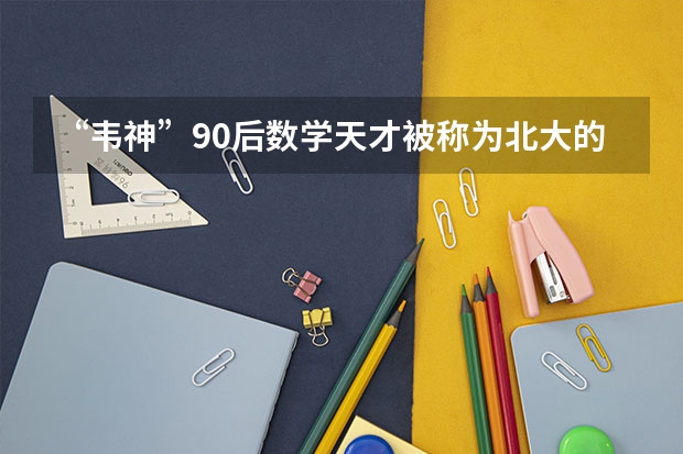 “韦神”90后数学天才被称为北大的“扫地僧”有什么超长之处？